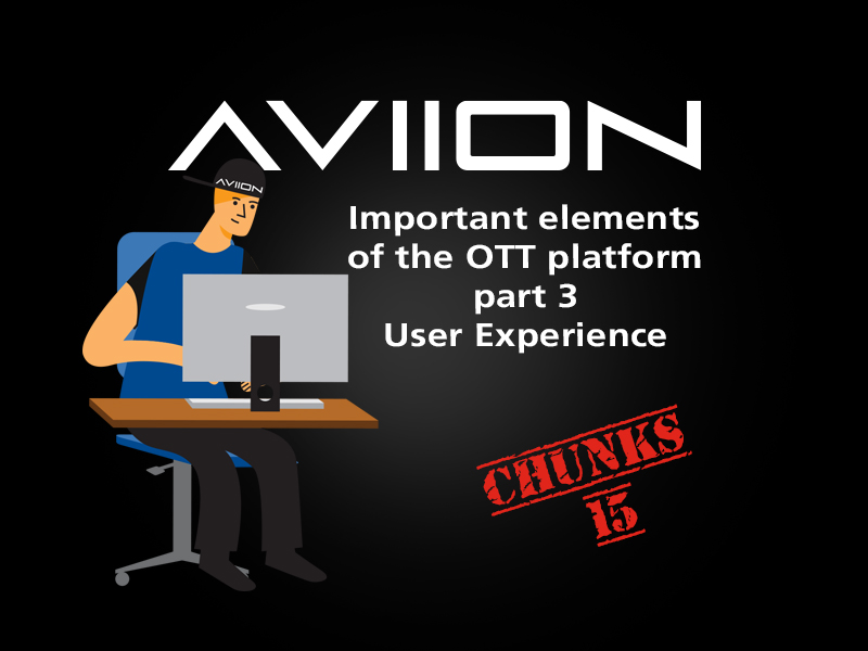 AVIION Chunks Vol 15. Important elements of the OTT platform part 3 – User Experience