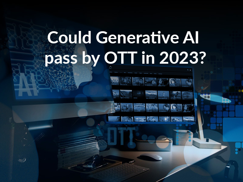 Could Generative AI pass by OTT in 2023?